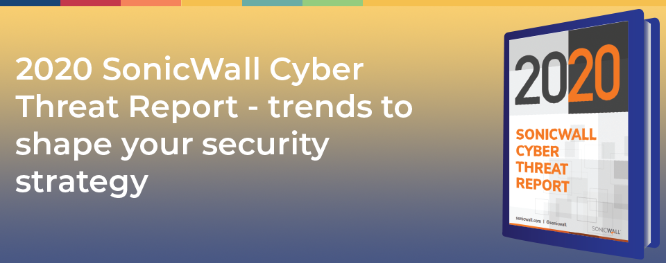 SonicWall Cyber Threat Report 2020 - trends to shape your security strategy